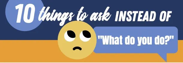 10 think to ask instead of "what do you do?"